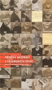 Kniha: Příběhy bezpráví - z vězeňských spisů (Autorský kolektiv). Člověk v tísni, 2007 Kniha: Příběhy bezpráví - z vězeňských spisů (Autorský kolektiv). Člověk v tísni, 2007