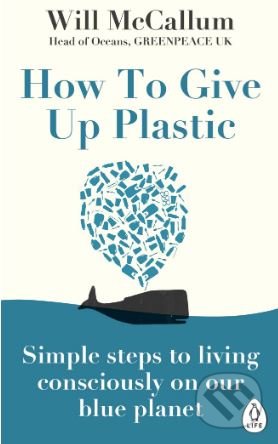 Kniha: How to Give Up Plastic (Will McCallum). Penguin Books, 2019 Kniha: How to Give Up Plastic (Will McCallum). Penguin Books, 2019
