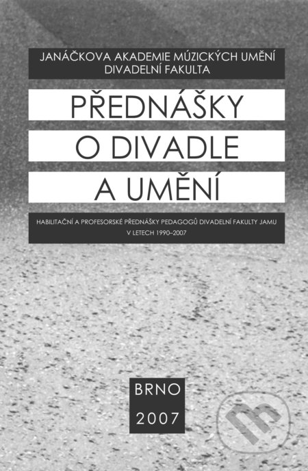 Kniha: Přednášky o divadle a umění (Autorský kolektív). Janáčkova akademie múzických umění v Brně, 2007 Kniha: Přednášky o divadle a umění (Autorský kolektív). Janáčkova akademie múzických umění v Brně, 2007