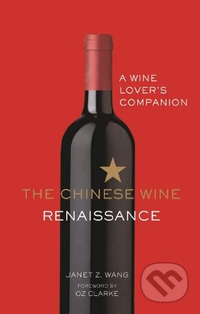 Kniha: The Chinese Wine Renaissance (Janet Z. Wang). Ebury, 2019 Kniha: The Chinese Wine Renaissance (Janet Z. Wang). Ebury, 2019