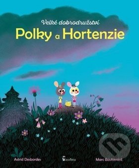 Kniha: Velké dobrodružství Polky a Hortenzie (Astrid Desbordes a Marc Boutavant). Axióma, 2018 Kniha: Velké dobrodružství Polky a Hortenzie (Astrid Desbordes a Marc Boutavant). Axióma, 2018