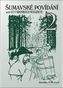 Kniha: Šumavské povídání aneb Co v kronikách nenajdete 2 (Jaroslav Pulkrábek). Kopp, 2017 Kniha: Šumavské povídání aneb Co v kronikách nenajdete 2 (Jaroslav Pulkrábek). Kopp, 2017