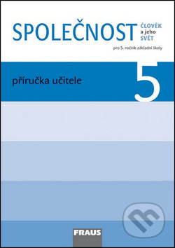 Společnost 5 Příručka učitele - Michaela Dvořáková, Jana Stará, Zdeněk Strašák, Fraus, 2011
