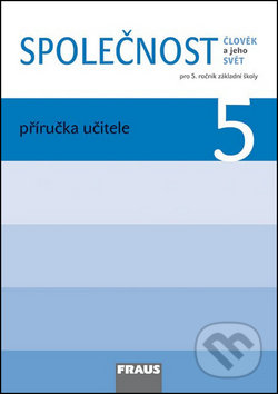 Kniha: Společnost 5 Příručka učitele (Jana Stará, Michaela Dvořáková a Zdeněk Strašák). Fraus, 2011 Kniha: Společnost 5 Příručka učitele (Jana Stará, Michaela Dvořáková a Zdeněk Strašák). Fraus, 2011
