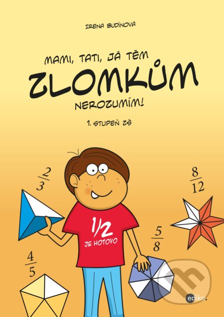 Kniha: Mami, tati, já těm zlomkům nerozumím - 1 stupeň ZŠ (Irena Budínová). Edika, 2019 Kniha: Mami, tati, já těm zlomkům nerozumím - 1 stupeň ZŠ (Irena Budínová). Edika, 2019