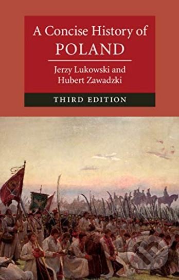Kniha: A Concise History of Poland (Hubert Zawadzki a Jerzy Lukowski). Cambridge University Press, 2019 Kniha: A Concise History of Poland (Hubert Zawadzki a Jerzy Lukowski). Cambridge University Press, 2019