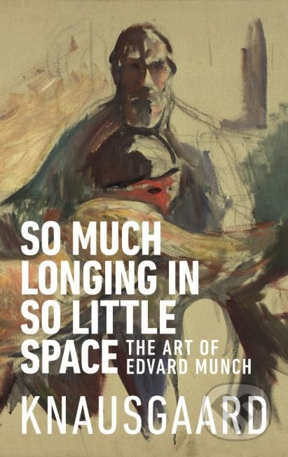 Kniha: So Much Longing in So Little Space (Karl Ove Knausgard). Harvill Secker, 2019 Kniha: So Much Longing in So Little Space (Karl Ove Knausgard). Harvill Secker, 2019