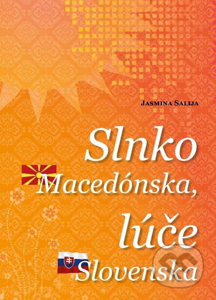 Kniha: Slnko Macedónska, lúče Slovenska (Jasmina Salija). Jasmina Salija, 2019 Kniha: Slnko Macedónska, lúče Slovenska (Jasmina Salija). Jasmina Salija, 2019
