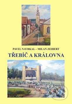 Kniha: Třebíč a královna (Pavel Navrkal a Milan Zeibert). Akcent, 2014 Kniha: Třebíč a královna (Pavel Navrkal a Milan Zeibert). Akcent, 2014