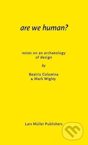 Kniha: Are We Human? (Beatriz Colomina a Mark Wigley). Lars Muller Publishers, 2016 Kniha: Are We Human? (Beatriz Colomina a Mark Wigley). Lars Muller Publishers, 2016