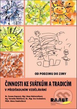 Kniha: Činnosti ke svátkům a tradicím v předškolním vzdělávání (Hana Nádvorníková, Veronika Růžičková a Zuzana Kupcová). Raabe, 2018 Kniha: Činnosti ke svátkům a tradicím v předškolním vzdělávání (Hana Nádvorníková, Veronika Růžičková a Zuzana Kupcová). Raabe, 2018