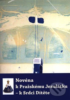 Kniha: Novéna k Pražskému Jezulátku – k Srdci Dítěte (Refugium Velehrad-Roma). Refugium Velehrad-Roma, 2018 Kniha: Novéna k Pražskému Jezulátku – k Srdci Dítěte (Refugium Velehrad-Roma). Refugium Velehrad-Roma, 2018