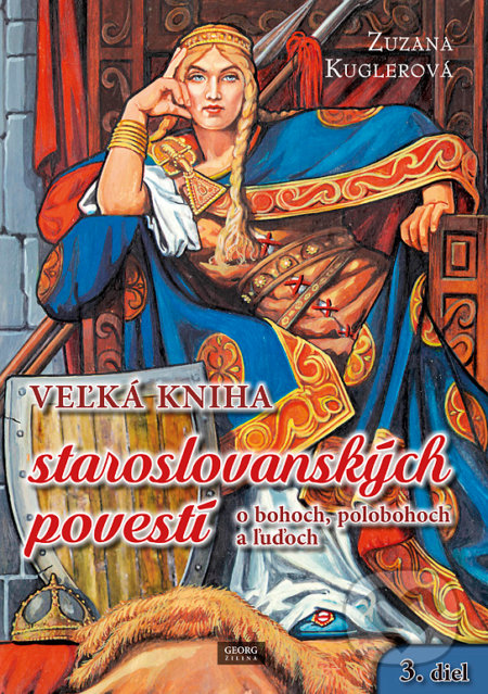 Kniha: Veľká kniha staroslovanských povestí o bohoch, polobohoch a ľuďoch (3. časť) (Zuzana Kuglerová). Georg, 2019 Kniha: Veľká kniha staroslovanských povestí o bohoch, polobohoch a ľuďoch (3. časť) (Zuzana Kuglerová). Georg, 2019