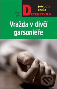 Kniha: Vražda v dívčí garsoniéře (Petr Bým). Moba, 2018 Kniha: Vražda v dívčí garsoniéře (Petr Bým). Moba, 2018