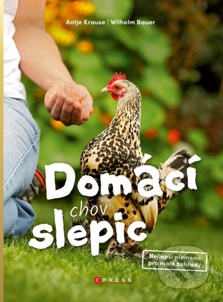 E-kniha: Domácí chov slepic (Antje Krause a Wilhelm Bauer). CPRESS, 2019 E-kniha: Domácí chov slepic (Antje Krause a Wilhelm Bauer). CPRESS, 2019