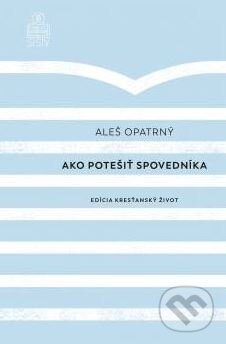 Kniha: Ako potešiť spovedníka (Aleš Opatrný). Spolok svätého Vojtecha, 2019 Kniha: Ako potešiť spovedníka (Aleš Opatrný). Spolok svätého Vojtecha, 2019