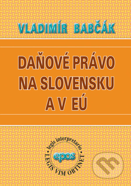 Kniha: Daňové právo na Slovensku a v EÚ (Vladimír Babčák). Epos, 2019 Kniha: Daňové právo na Slovensku a v EÚ (Vladimír Babčák). Epos, 2019