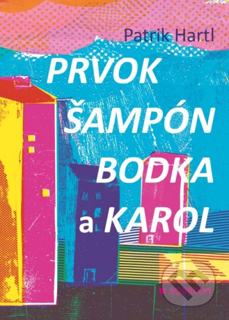 Kniha: Prvok, Šampón, Bodka a Karol (Patrik Hartl). Bourdon, 2019 Kniha: Prvok, Šampón, Bodka a Karol (Patrik Hartl). Bourdon, 2019