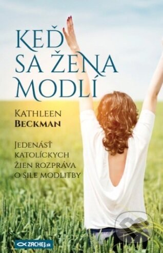 Kniha: Keď sa žena modlí (Kathleen Beckman). Zachej, 2019 Kniha: Keď sa žena modlí (Kathleen Beckman). Zachej, 2019