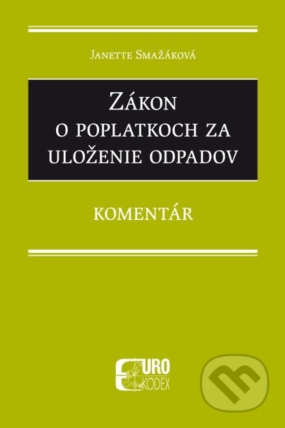 Kniha: Zákon o poplatkoch za uloženie odpadov (Janette Smažáková). Eurokódex, 2019 Kniha: Zákon o poplatkoch za uloženie odpadov (Janette Smažáková). Eurokódex, 2019