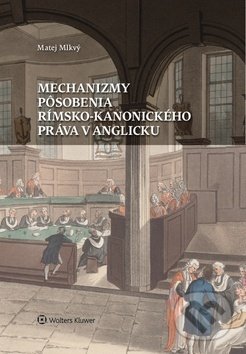 Kniha: Mechanizmy pôsobenia rímsko-kanonického práva v Anglicku (Matej Mlkvý). Wolters Kluwer, 2019 Kniha: Mechanizmy pôsobenia rímsko-kanonického práva v Anglicku (Matej Mlkvý). Wolters Kluwer, 2019
