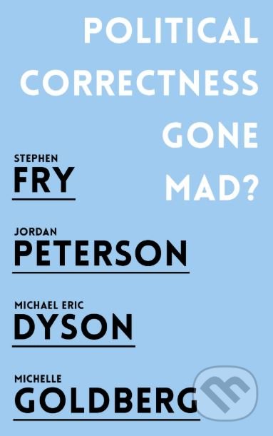 Kniha: Political Correctness Gone Mad? (Jordan B. Peterson, Michael Eric Dyson, Michelle Goldberg a Stephen Fry). Oneworld, 2018 Kniha: Political Correctness Gone Mad? (Jordan B. Peterson, Michael Eric Dyson, Michelle Goldberg a Stephen Fry). Oneworld, 2018