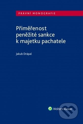 Kniha: Přiměřenost peněžité sankce k majetku pachatele (Jakub Drápal). Wolters Kluwer ČR, 2019 Kniha: Přiměřenost peněžité sankce k majetku pachatele (Jakub Drápal). Wolters Kluwer ČR, 2019