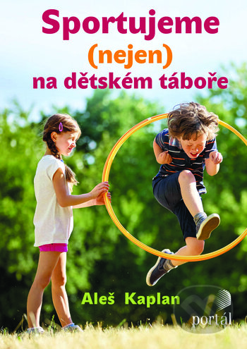 Sportujeme (nejen) na dětském táboře - Aleš Kaplan, Portál, 2020