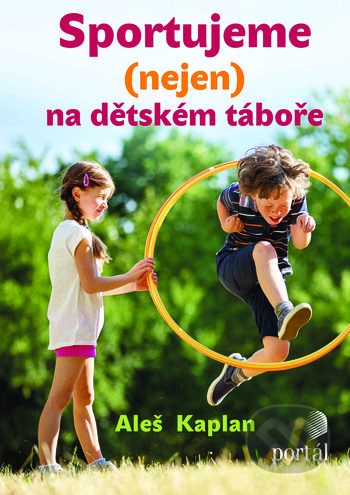 Kniha: Sportujeme (nejen) na dětském táboře (Aleš Kaplan). Portál, 2020 Kniha: Sportujeme (nejen) na dětském táboře (Aleš Kaplan). Portál, 2020