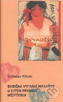 Kniha: Babička vypráví Marušce o svých prvních měsíčcích (Vratislav Křivák). Pavel Mervart, 2008 Kniha: Babička vypráví Marušce o svých prvních měsíčcích (Vratislav Křivák). Pavel Mervart, 2008