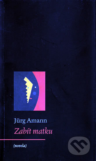 Kniha: Zabít matku (Jürg Amann). Archa, 2010 Kniha: Zabít matku (Jürg Amann). Archa, 2010