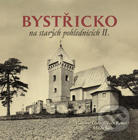 Kniha: Bystřicko na starých pohlednicích II. (Vladimír Cisár, Milan Šustr a Ivan Remeš). Tváře, 2016 Kniha: Bystřicko na starých pohlednicích II. (Vladimír Cisár, Milan Šustr a Ivan Remeš). Tváře, 2016