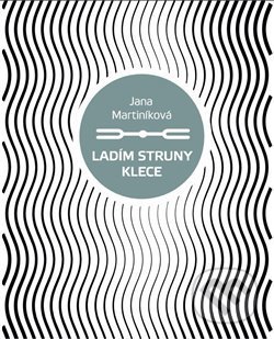 Kniha: Ladím struny klece (Jana Martiníková). Srdeční výdej, 2016 Kniha: Ladím struny klece (Jana Martiníková). Srdeční výdej, 2016