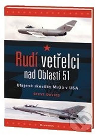 Kniha: Rudí vetřelci nad Oblastí 51 - Utajené zkoušky MiGů v USA (Steve Davies). Grada, 2014 Kniha: Rudí vetřelci nad Oblastí 51 - Utajené zkoušky MiGů v USA (Steve Davies). Grada, 2014