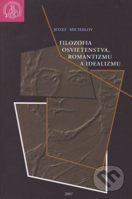 Kniha: Filozofia osvietenstva, romantizmu a idealizmu (Jozef Michalov). Lúč, 2007 Kniha: Filozofia osvietenstva, romantizmu a idealizmu (Jozef Michalov). Lúč, 2007
