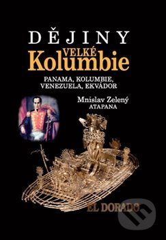 Kniha: Dějiny Velké Kolumbie (Mnislav Zelený Atapana). Libri, 2019 Kniha: Dějiny Velké Kolumbie (Mnislav Zelený Atapana). Libri, 2019