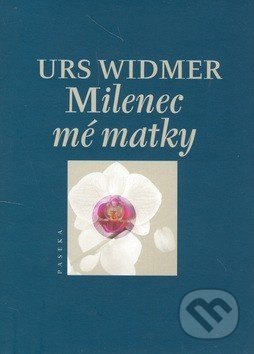 Kniha: Milenec mé matky (Urs Widmer). Paseka, 2006 Kniha: Milenec mé matky (Urs Widmer). Paseka, 2006