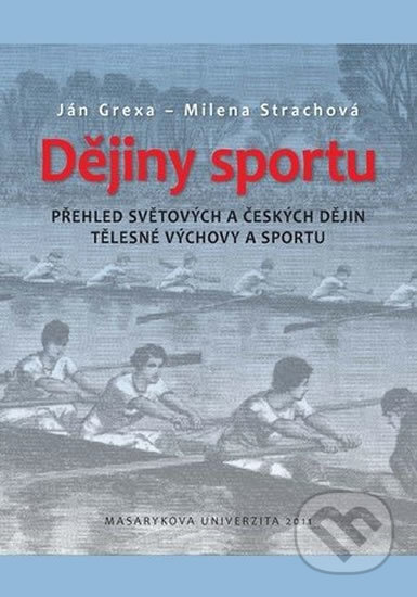 Dějiny sportu: Přehled světových a českých dějin tělesné výchovy a sportu - Ján Grexa, Muni Press, 2016