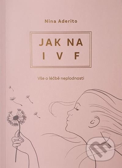 Kniha: Jak na IVF - Vše o léčbě neplodnosti (Nina Aderito). Redbell, 2019 Kniha: Jak na IVF - Vše o léčbě neplodnosti (Nina Aderito). Redbell, 2019