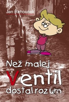 Kniha: Než malej Ventil dostal rozum (Jan Řehnounek). Akcent, 2011 Kniha: Než malej Ventil dostal rozum (Jan Řehnounek). Akcent, 2011