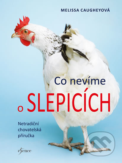 Kniha: Co nevíme o slepicích (Melissa Caughey). Esence, 2019 Kniha: Co nevíme o slepicích (Melissa Caughey). Esence, 2019