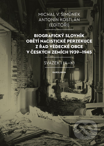 Kniha: Biografický slovník obětí nacistické perzekuce z řad vědecké obce v českých zemích 1939-1945 / Svazek I (A-K) (Antonín Kostlán (editor.) a Michal Šimůnek). Karolinum, 2019 Kniha: Biografický slovník obětí nacistické perzekuce z řad vědecké obce v českých zemích 1939-1945 / Svazek I (A-K) (Antonín Kostlán (editor.) a Michal Šimůnek). Karolinum, 2019