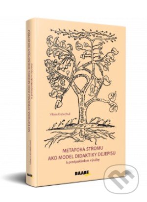 Kniha: Metafora stromu ako model didaktiky dejepisu (Viliam Kratochvíl). Raabe, 2019 Kniha: Metafora stromu ako model didaktiky dejepisu (Viliam Kratochvíl). Raabe, 2019
