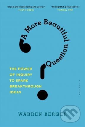 Kniha: A More Beautiful Question (Warren Berger). Bloomsbury, 2016 Kniha: A More Beautiful Question (Warren Berger). Bloomsbury, 2016