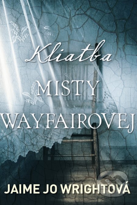 Kniha: Kliatba Misty Wayfairovej (Jaime Jo Wright). i527.net, 2019 Kniha: Kliatba Misty Wayfairovej (Jaime Jo Wright). i527.net, 2019