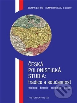 Kniha: Česká polonistická studia: tradice a současnost (Roman Baron a Roman Madecki). Historický ústav AV ČR, 2014 Kniha: Česká polonistická studia: tradice a současnost (Roman Baron a Roman Madecki). Historický ústav AV ČR, 2014