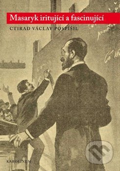 Kniha: Masaryk iritující a fascinující (Ctirad Václav Pospíšil). Karolinum, 2018 Kniha: Masaryk iritující a fascinující (Ctirad Václav Pospíšil). Karolinum, 2018