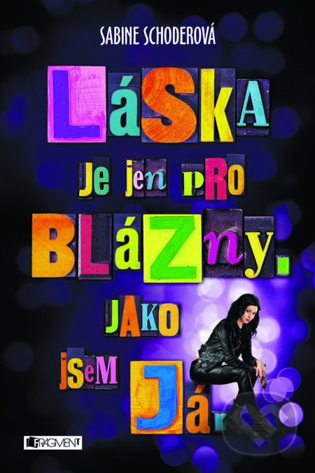 E-kniha: Láska je jen pro blázny. Jako jsem já. (Sabine Schoder). Nakladatelství Fragment, 2018 E-kniha: Láska je jen pro blázny. Jako jsem já. (Sabine Schoder). Nakladatelství Fragment, 2018