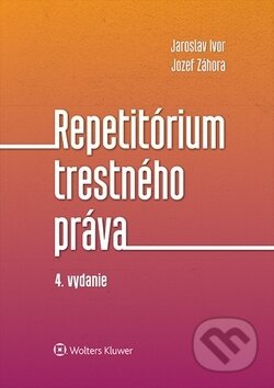 Kniha: Repetitórium trestného práva (Jaroslav Ivor a Jozef Záhora). Wolters Kluwer, 2019 Kniha: Repetitórium trestného práva (Jaroslav Ivor a Jozef Záhora). Wolters Kluwer, 2019