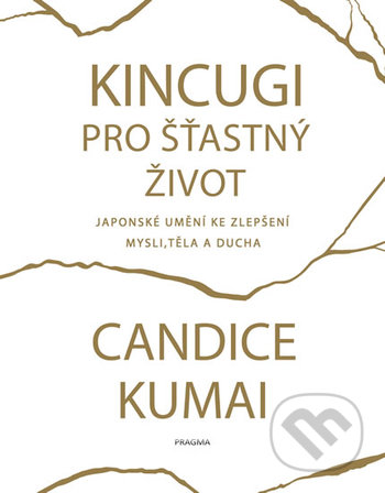 Kniha: Kintsugi pro šťastný život (Candice Kumai). Pragma, 2019 Kniha: Kintsugi pro šťastný život (Candice Kumai). Pragma, 2019